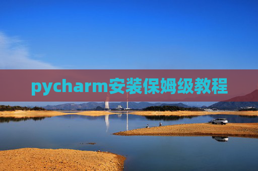 pycharm安装保姆级教程 pycharm安装保姆级教程
